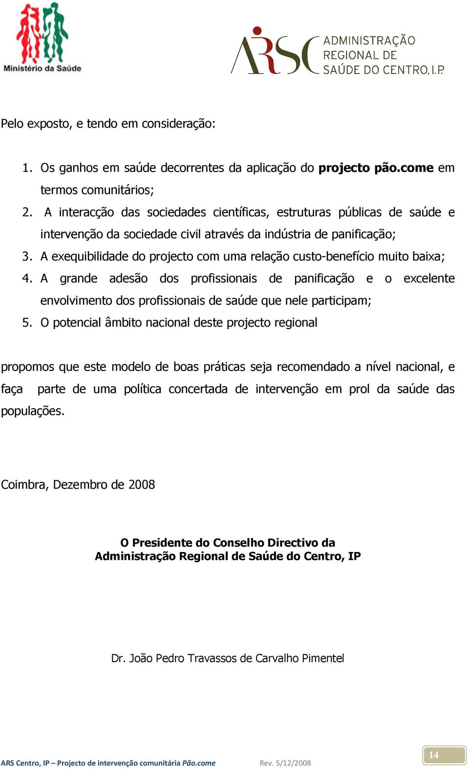 A exequibilidade do projecto com uma relação custo-benefício muito baixa; 4.