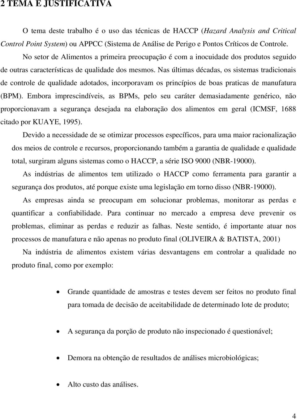 Nas últimas décadas, os sistemas tradicionais de controle de qualidade adotados, incorporavam os princípios de boas praticas de manufatura (BPM).