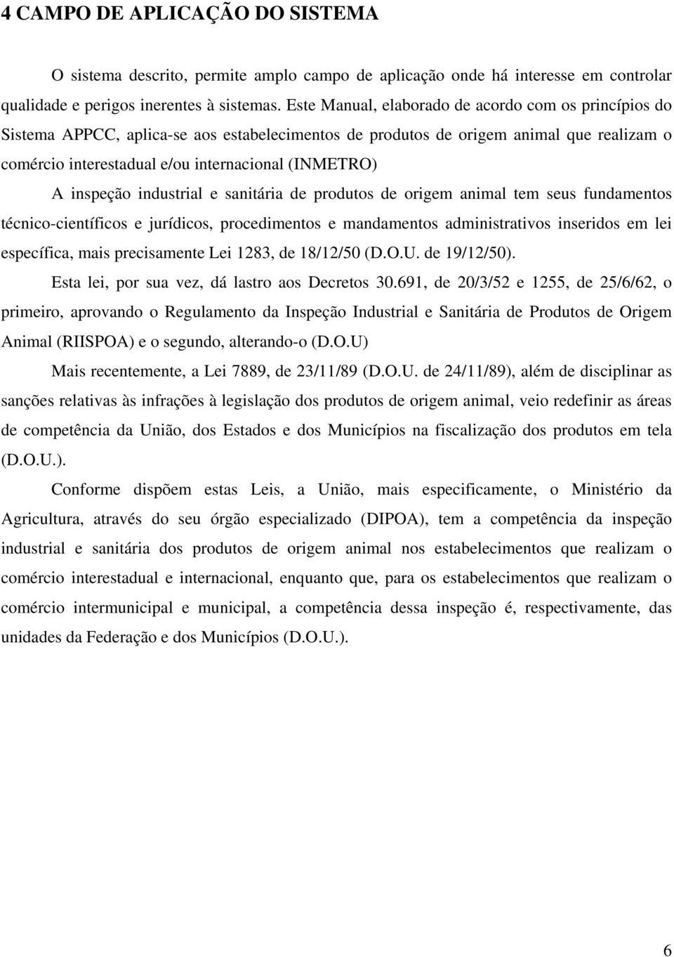 inspeção industrial e sanitária de produtos de origem animal tem seus fundamentos técnico-científicos e jurídicos, procedimentos e mandamentos administrativos inseridos em lei específica, mais