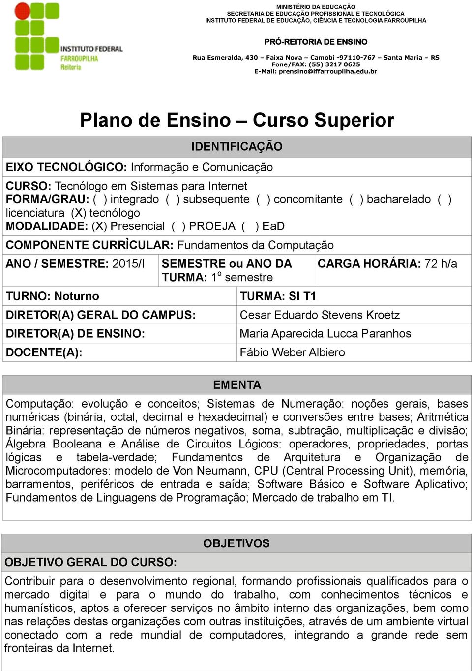 CAMPUS: DIRETOR(A) DE ENSINO: DOCENTE(A): SEMESTRE ou ANO DA TURMA: 1 o semestre EMENTA TURMA: SI T1 CARGA HORÁRIA: 72 h/a Cesar Eduardo Stevens Kroetz Maria Aparecida Lucca Paranhos Fábio Weber