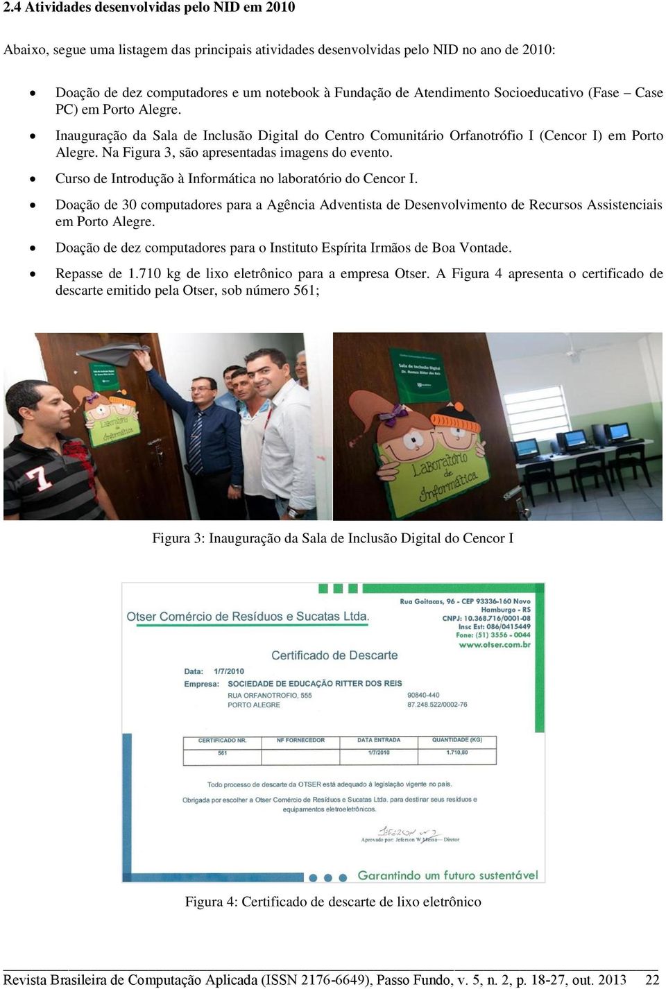 Na Figura 3, são apresentadas imagens do evento. Curso de Introdução à Informática no laboratório do Cencor I.