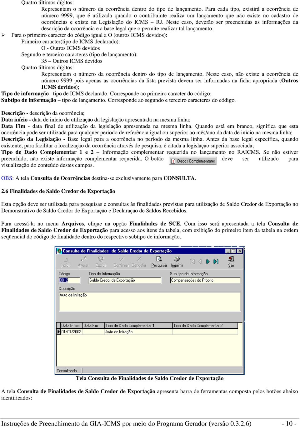 Neste caso, deverão ser preenchidas as informações da descrição da ocorrência e a base legal que o permite realizar tal lançamento.