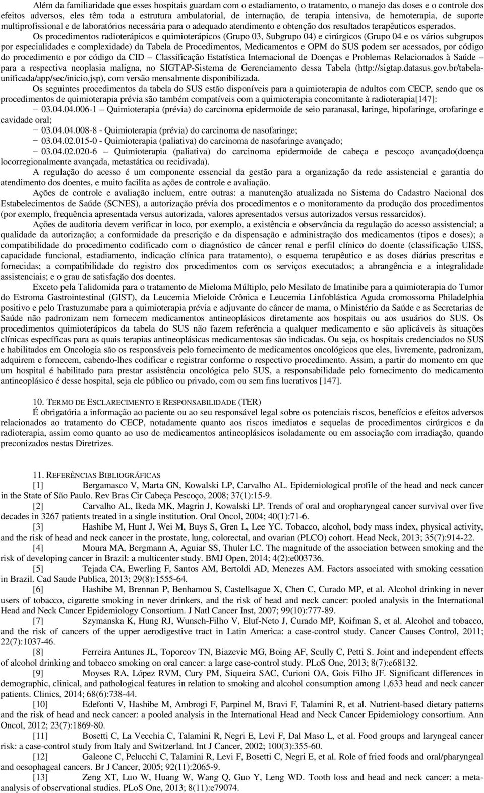 Os procedimentos radioterápicos e quimioterápicos (Grupo 03, Subgrupo 04) e cirúrgicos (Grupo 04 e os vários subgrupos por especialidades e complexidade) da Tabela de Procedimentos, Medicamentos e