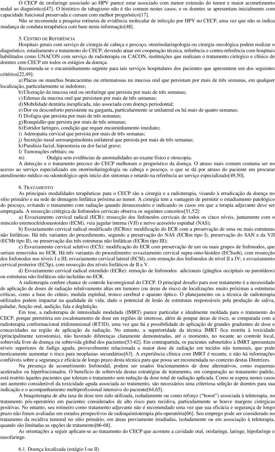 Não se recomenda a pesquisa rotineira de evidência molecular de infecção por HPV no CECP, uma vez que não se indica mudança de conduta terapêutica com base nesta informação[48]. 5.