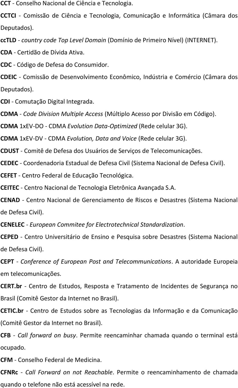 CDEIC - Comissão de Desenvolvimento Econômico, Indústria e Comércio (Câmara dos Deputados). CDI - Comutação Digital Integrada.