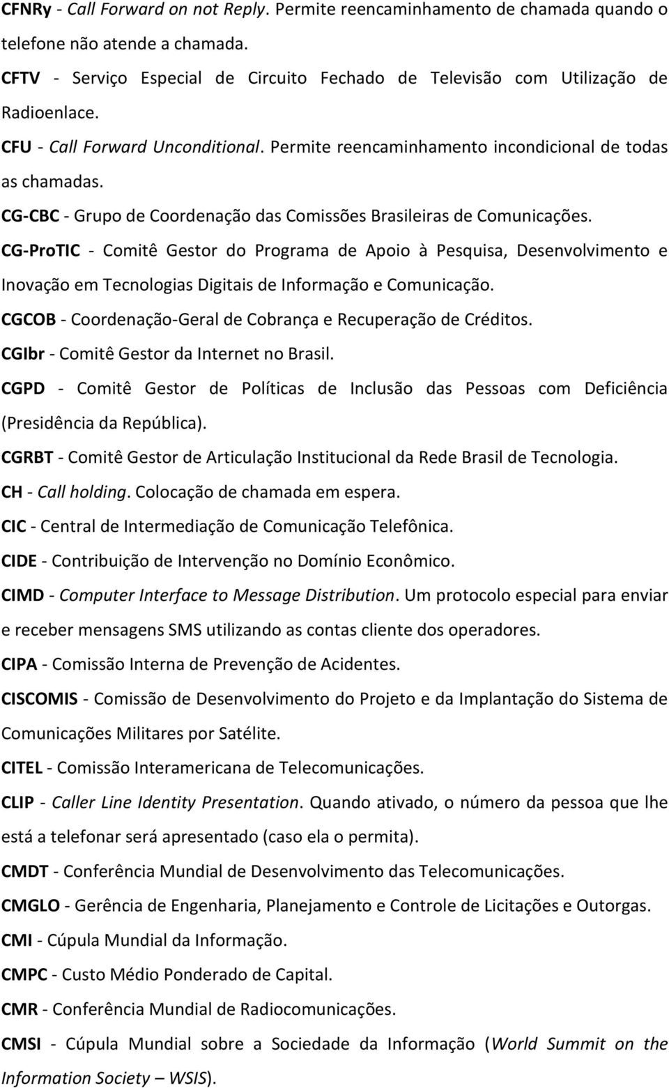 CG-ProTIC - Comitê Gestor do Programa de Apoio à Pesquisa, Desenvolvimento e Inovação em Tecnologias Digitais de Informação e Comunicação.