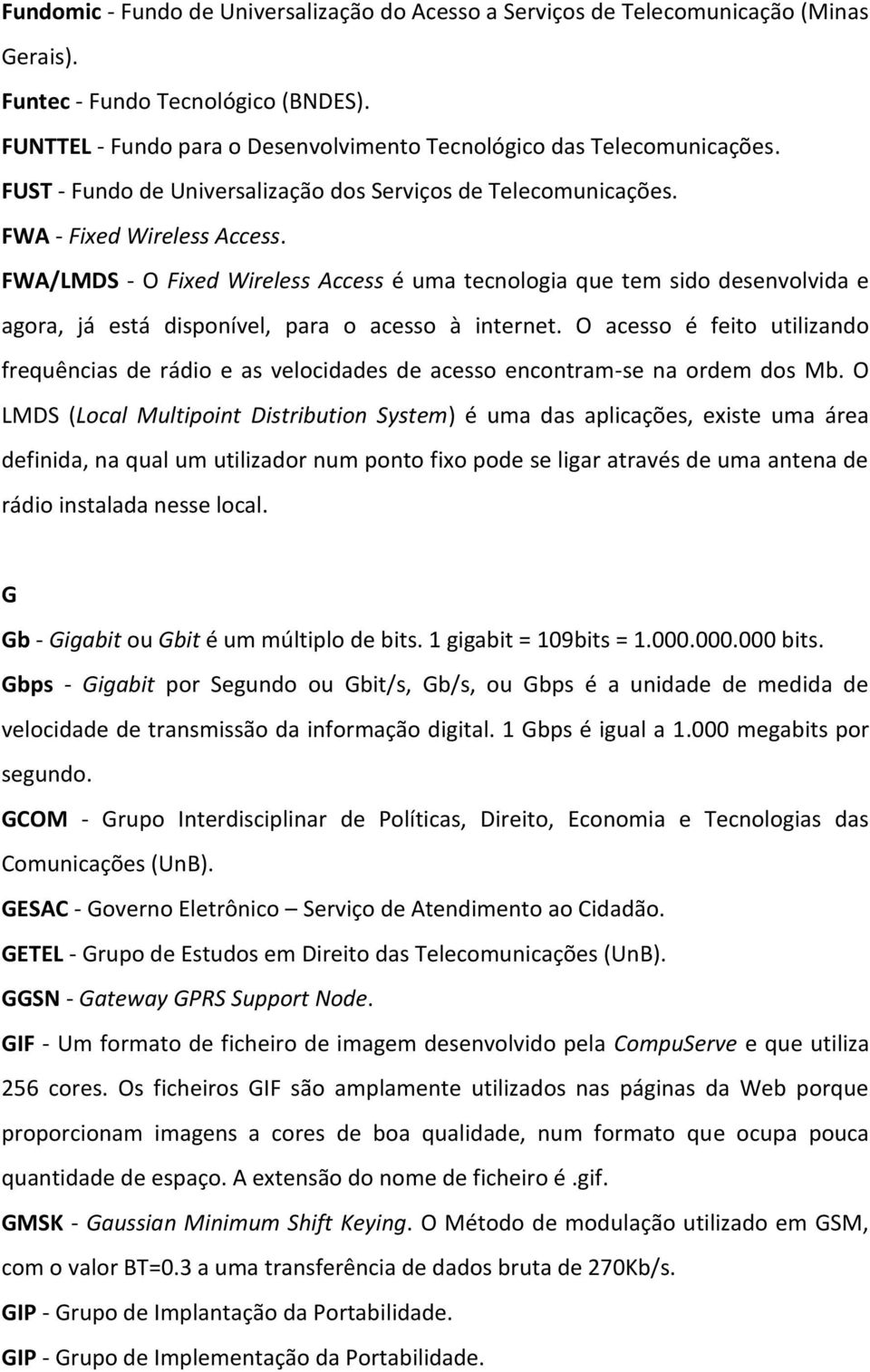 FWA/LMDS - O Fixed Wireless Access é uma tecnologia que tem sido desenvolvida e agora, já está disponível, para o acesso à internet.