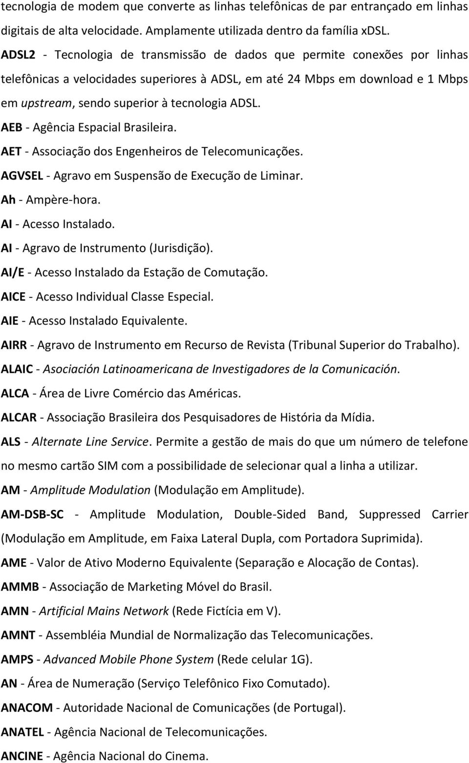 ADSL. AEB - Agência Espacial Brasileira. AET - Associação dos Engenheiros de Telecomunicações. AGVSEL - Agravo em Suspensão de Execução de Liminar. Ah - Ampère-hora. AI - Acesso Instalado.