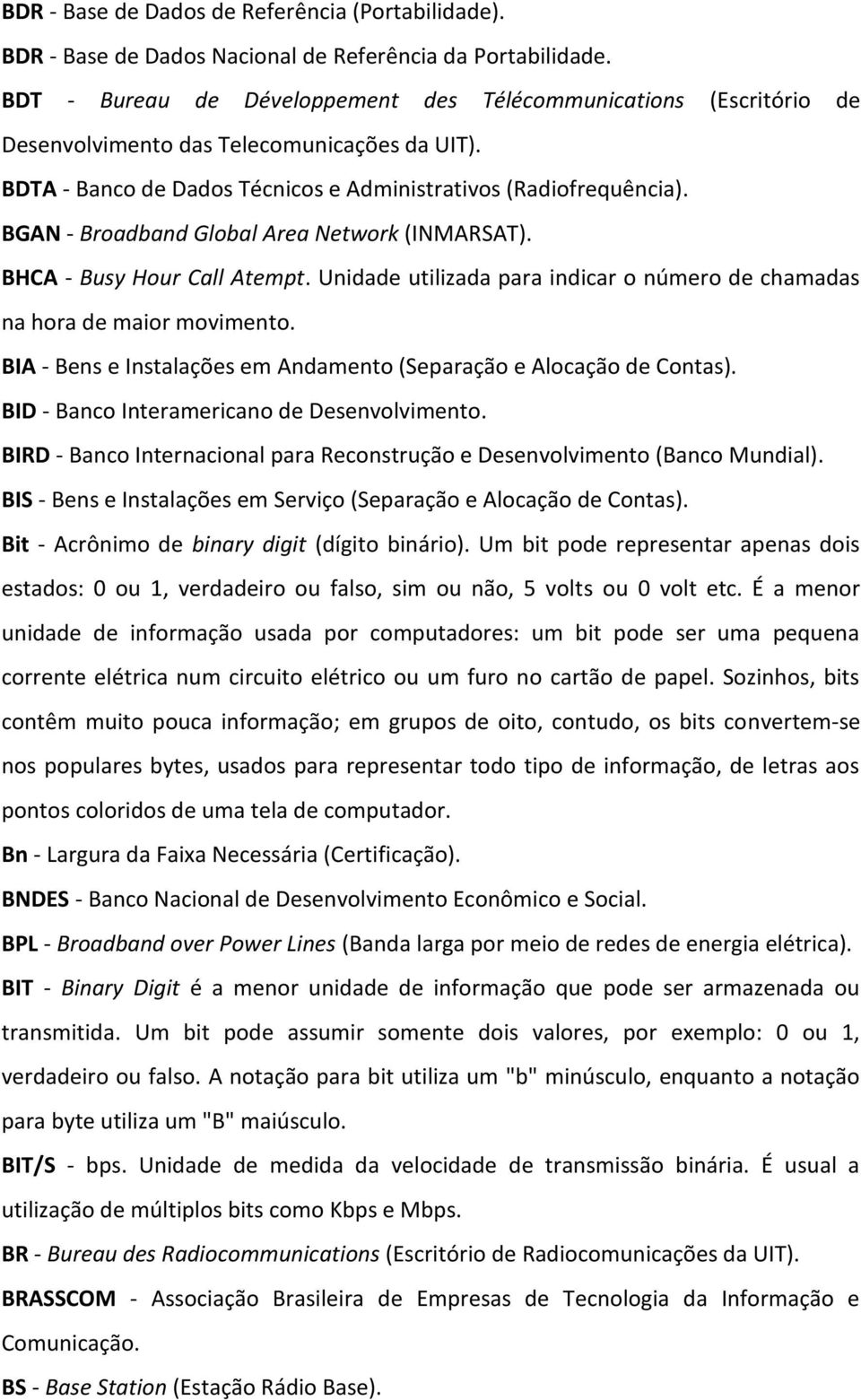 BGAN - Broadband Global Area Network (INMARSAT). BHCA - Busy Hour Call Atempt. Unidade utilizada para indicar o número de chamadas na hora de maior movimento.