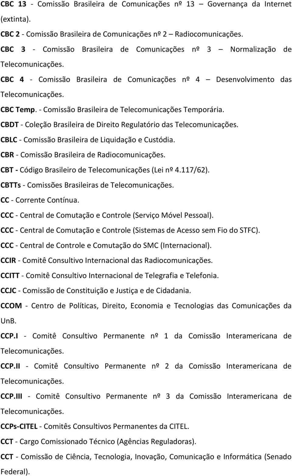 - Comissão Brasileira de Telecomunicações Temporária. CBDT - Coleção Brasileira de Direito Regulatório das Telecomunicações. CBLC - Comissão Brasileira de Liquidação e Custódia.