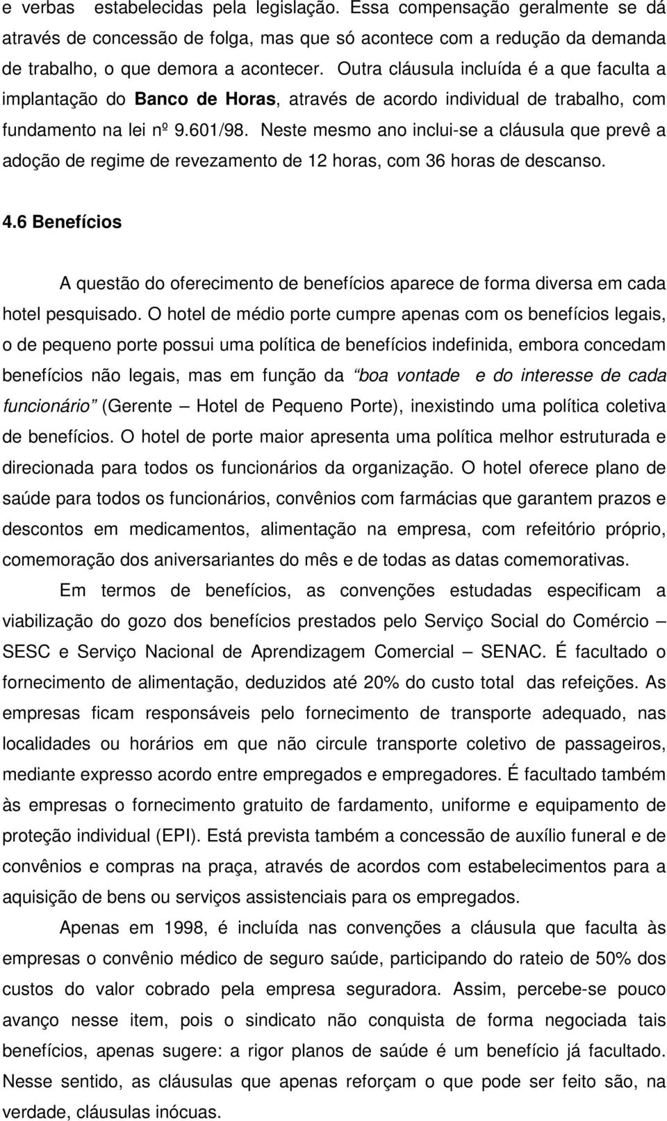 Neste mesmo ano inclui-se a cláusula que prevê a adoção de regime de revezamento de 12 horas, com 36 horas de descanso. 4.