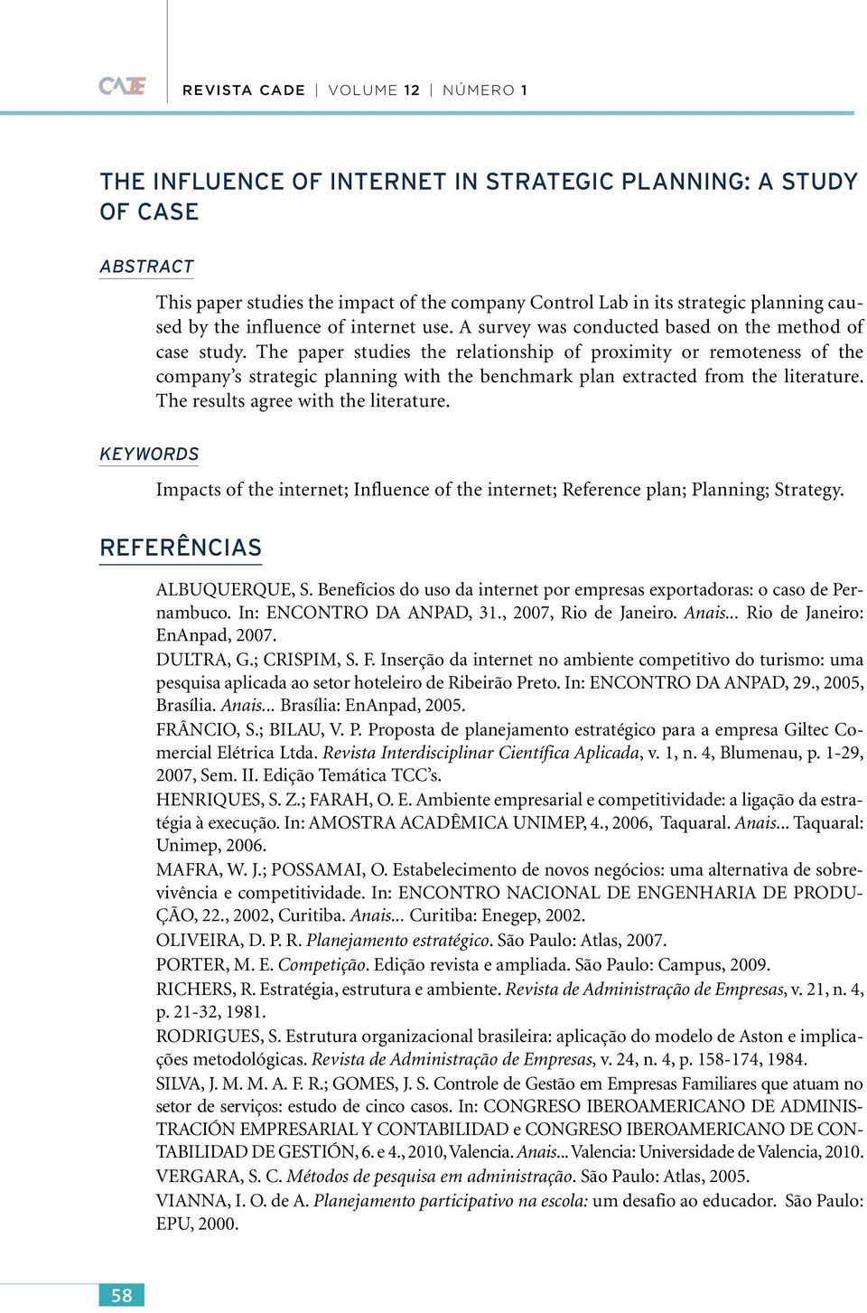 The paper studies the relationship of proximity or remoteness of the company s strategic planning with the benchmark plan extracted from the literature. The results agree with the literature.