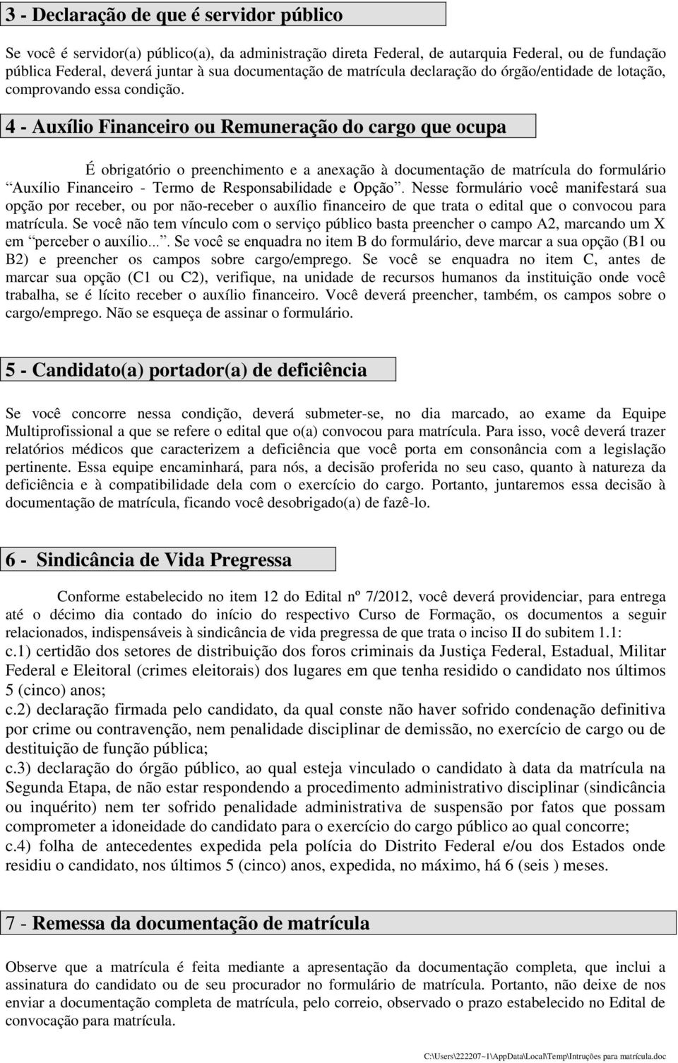 4 - Auxílio Financeiro ou Remuneração do cargo que ocupa É obrigatório o preenchimento e a anexação à documentação de matrícula do formulário Auxílio Financeiro - Termo de Responsabilidade e Opção.