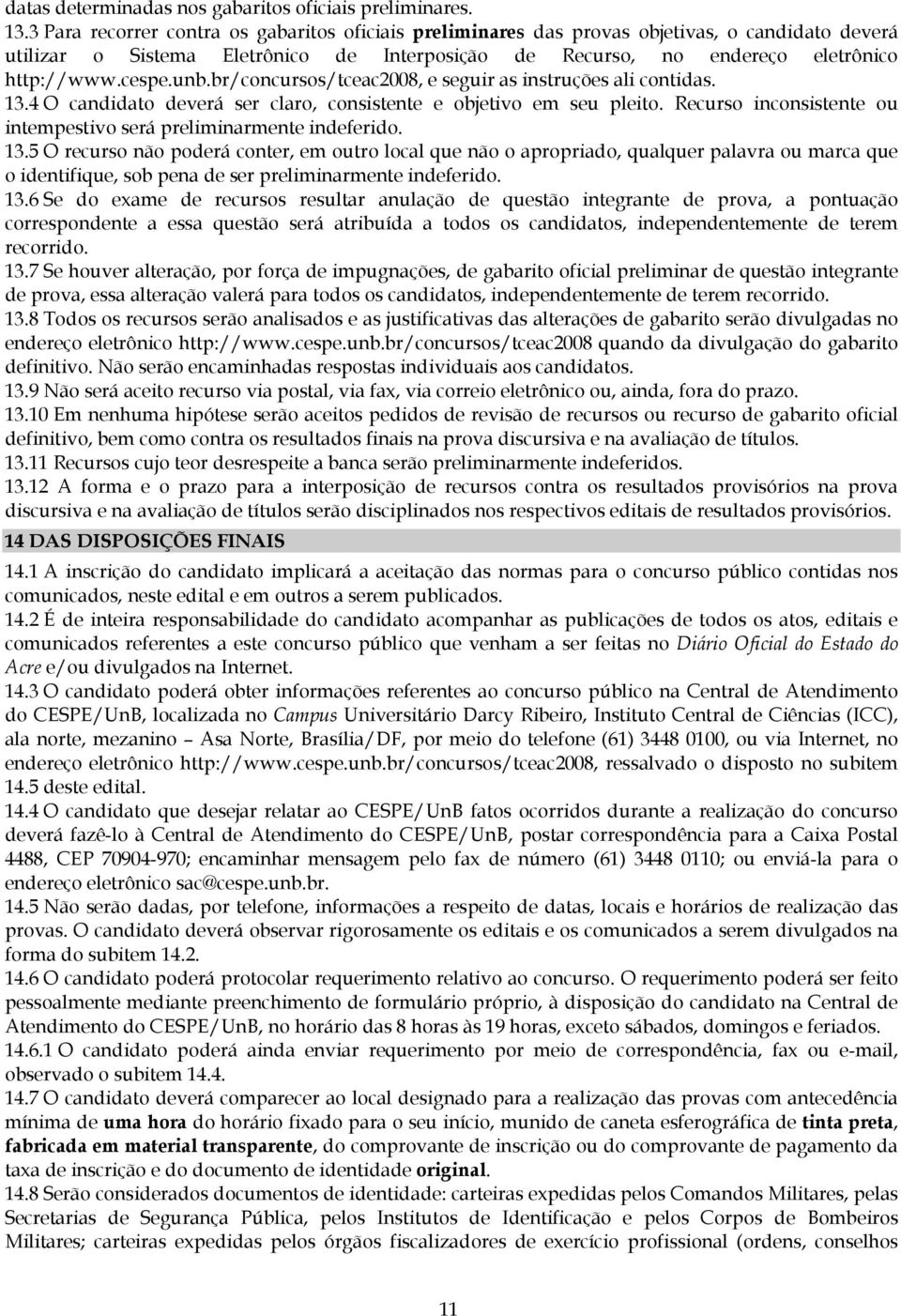 unb.br/concursos/tceac2008, e seguir as instruções ali contidas. 13.4 O candidato deverá ser claro, consistente e objetivo em seu pleito.