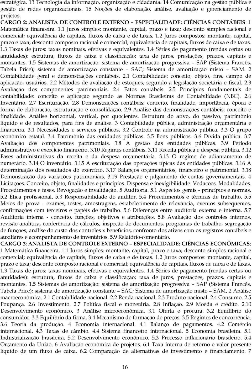 Matemática financeira. 1.1 Juros simples: montante, capital, prazo e taxa; desconto simples racional e comercial; equivalência de capitais, fluxos de caixa e de taxas. 1.2 Juros compostos: montante, capital, prazo e taxa; desconto composto racional e comercial; equivalência de capitais, fluxos de caixa e de taxas.