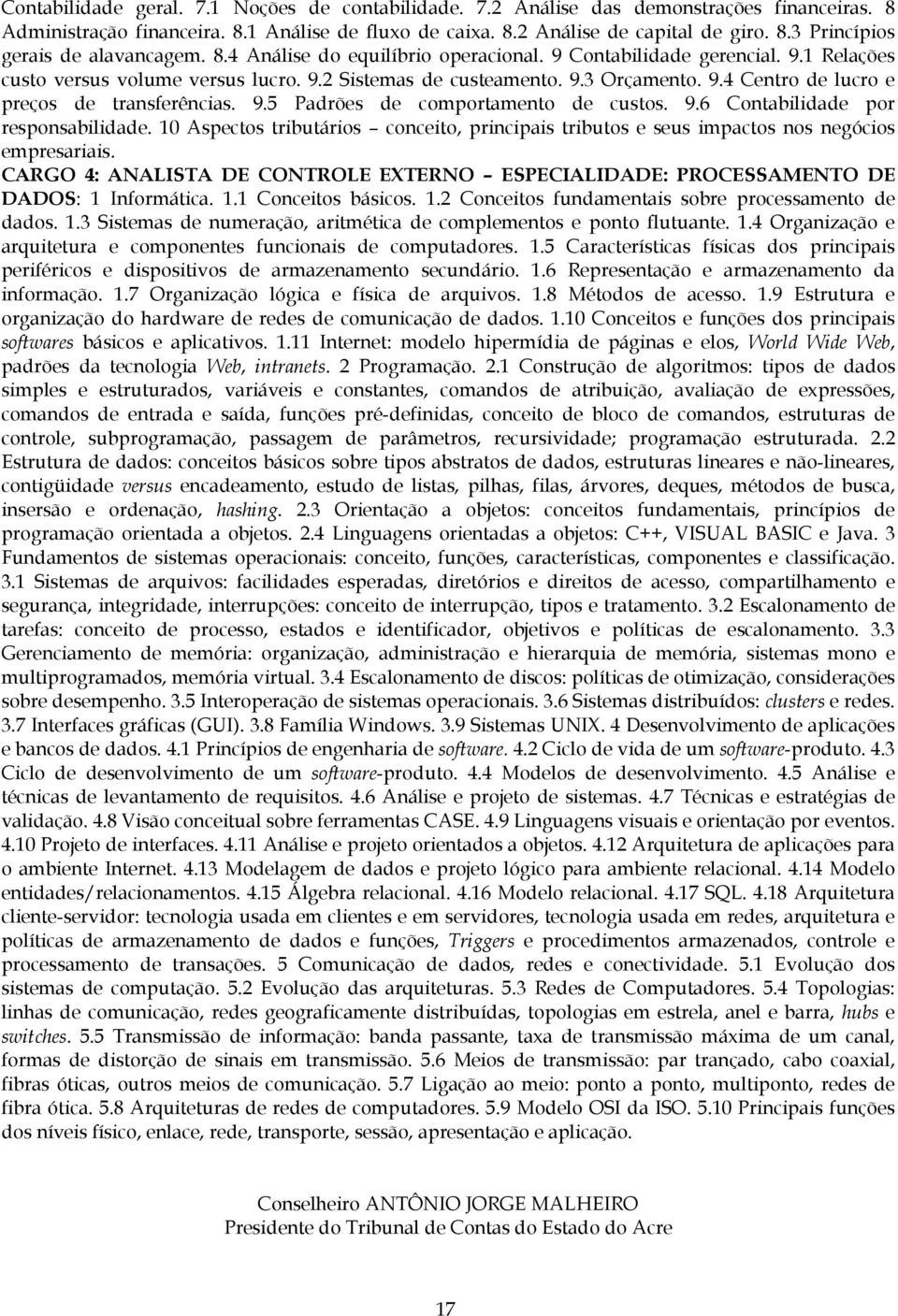 9.5 Padrões de comportamento de custos. 9.6 Contabilidade por responsabilidade. 10 Aspectos tributários conceito, principais tributos e seus impactos nos negócios empresariais.