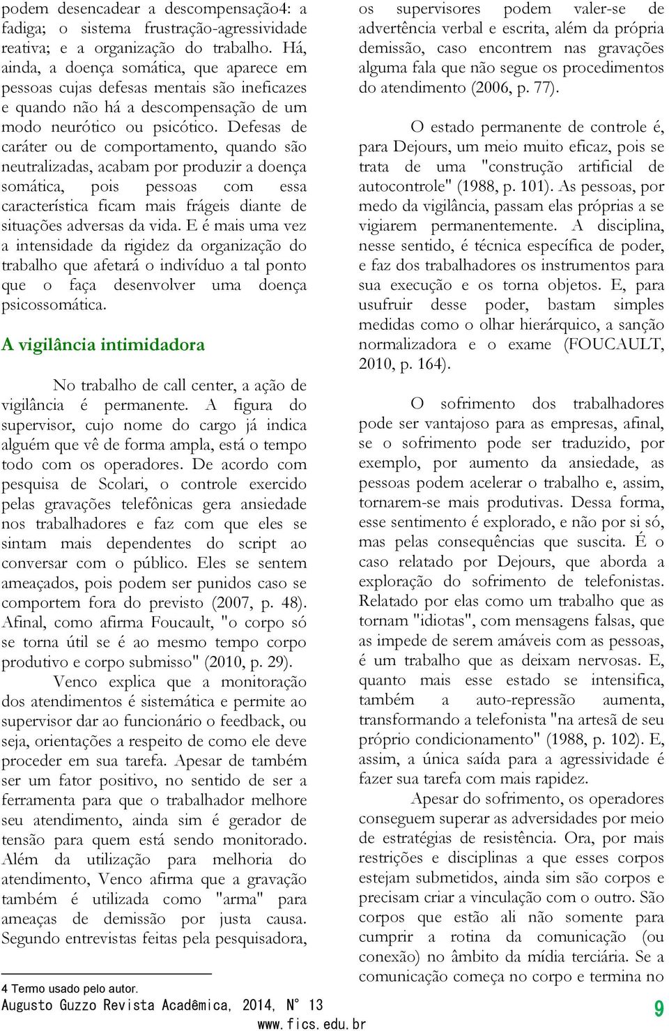 Defesas de caráter ou de comportamento, quando são neutralizadas, acabam por produzir a doença somática, pois pessoas com essa característica ficam mais frágeis diante de situações adversas da vida.