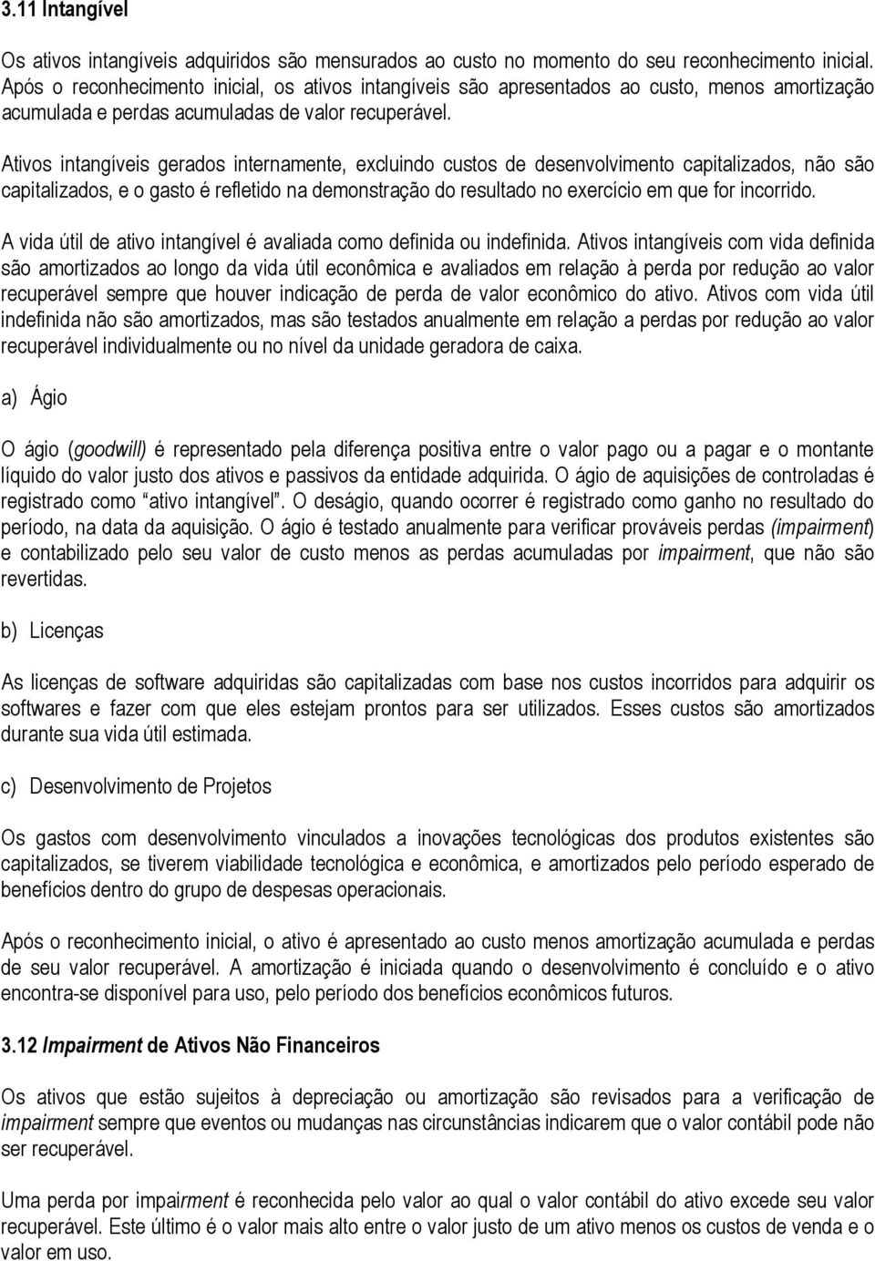 Ativos intangíveis gerados internamente, excluindo custos de desenvolvimento capitalizados, não são capitalizados, e o gasto é refletido na demonstração do resultado no exercício em que for incorrido.