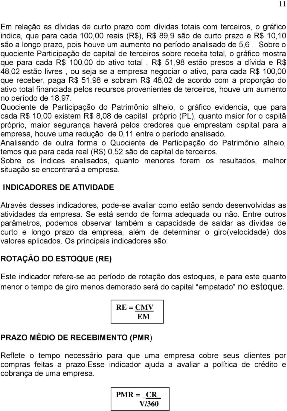 Sobre o quociente Participação de capital de terceiros sobre receita total, o gráfico mostra que para cada R$ 100,00 do ativo total, R$ 51,98 estão presos a dívida e R$ 48,02 estão livres, ou seja se