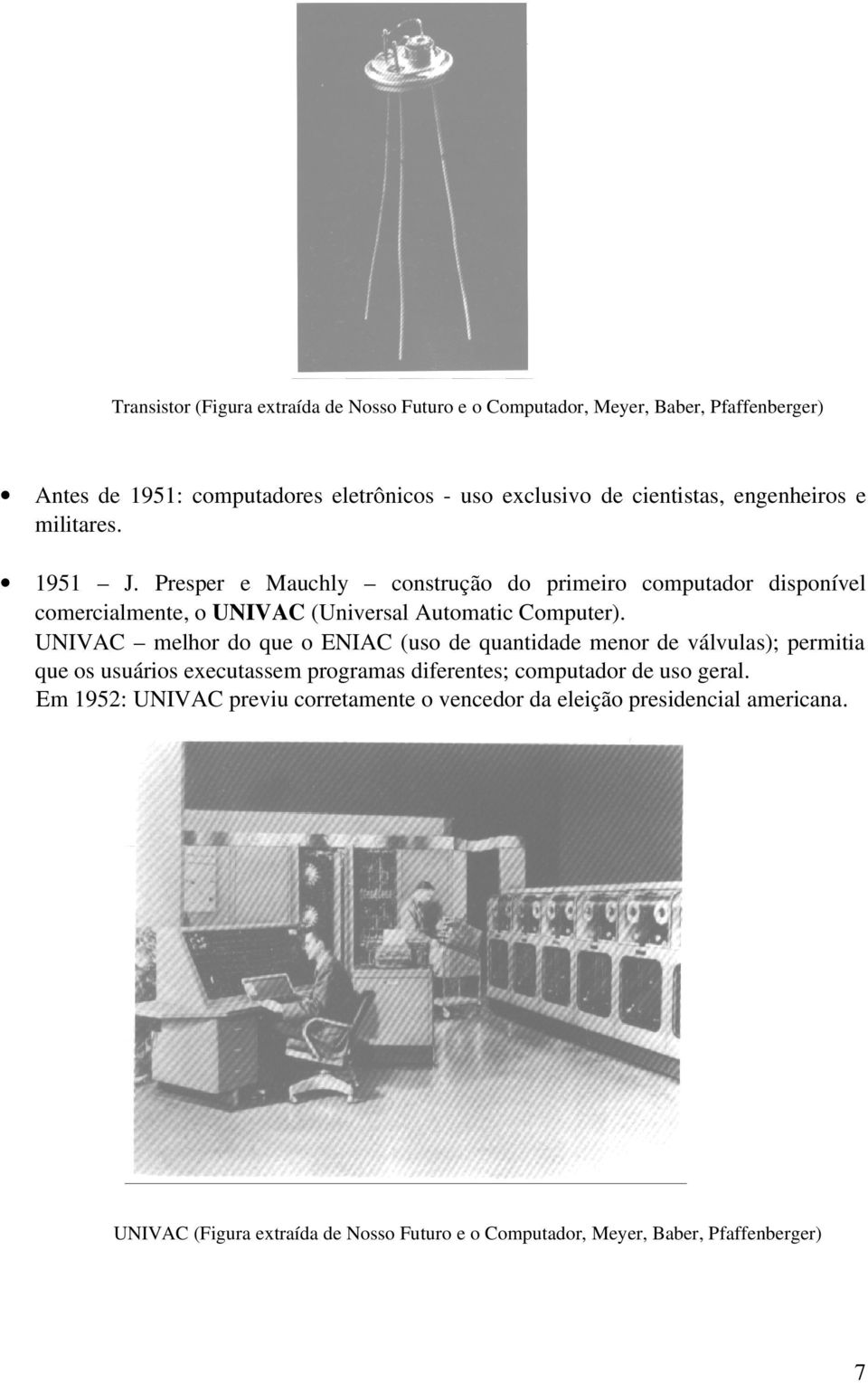 UNIVAC melhor do que o ENIAC (uso de quantidade menor de válvulas); permitia que os usuários executassem programas diferentes; computador de uso geral.