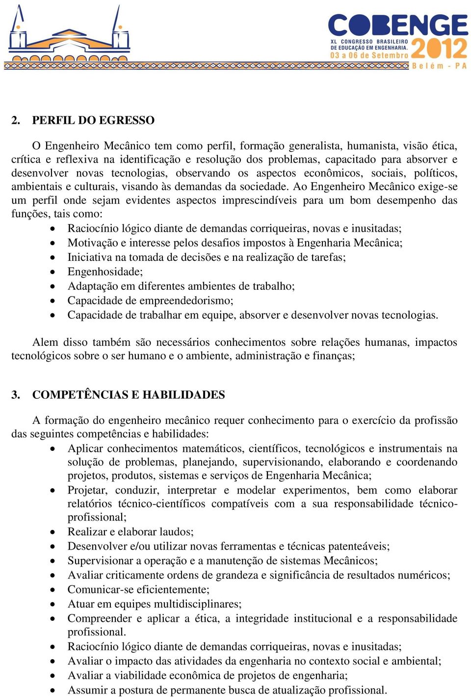 Ao Engenheiro Mecânico exige-se um perfil onde sejam evidentes aspectos imprescindíveis para um bom desempenho das funções, tais como: Raciocínio lógico diante de demandas corriqueiras, novas e