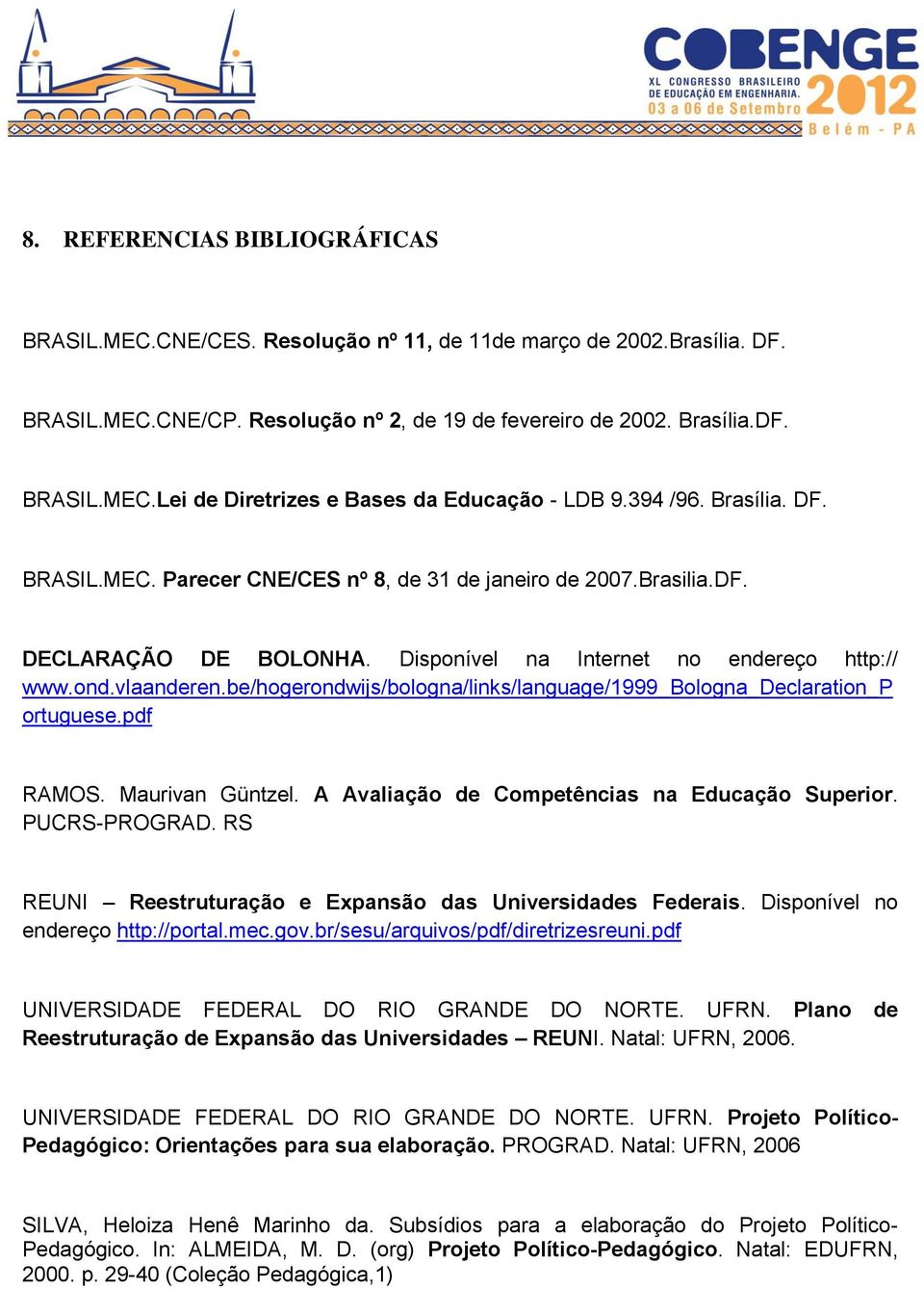 be/hogerondwijs/bologna/links/language/1999_bologna_declaration_p ortuguese.pdf RAMOS. Maurivan Güntzel. A Avaliação de Competências na Educação Superior. PUCRS-PROGRAD.