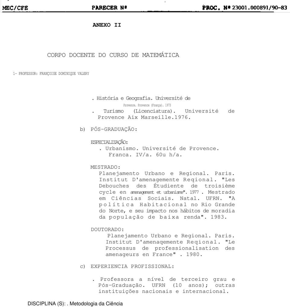 MESTRADO: Planejamento Urbano e Regional. Paris. Institut D'amenagemente Reqional. "Les Debouches des Étudiente de troisième cycle en amenagement et urbanisme". 1977. Mestrado em Ciências Sociais.