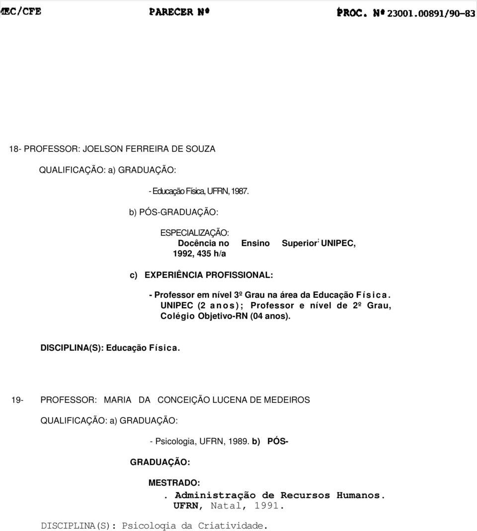 a. UNIPEC (2 anos); Professor e nível de 2º Grau, Colégio Objetivo-RN (04 anos). DISCIPLINA(S): Educação Física.