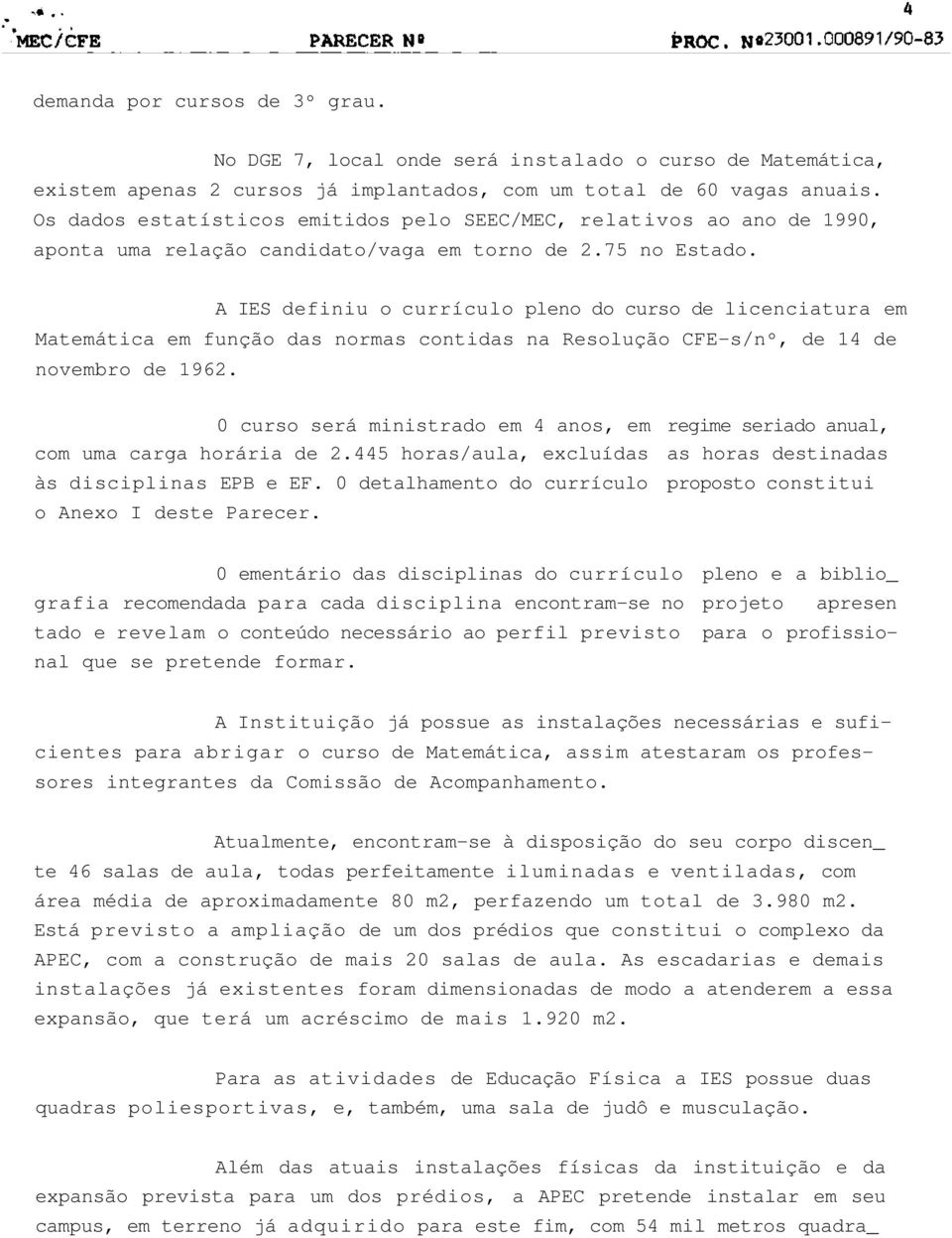 A IES definiu o currículo pleno do curso de licenciatura em Matemática em função das normas contidas na Resolução CFE-s/nº, de 14 de novembro de 1962.