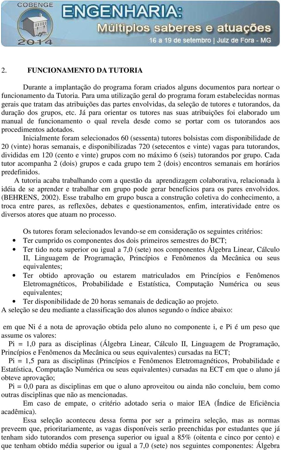 Já para orientar os tutores nas suas atribuições foi elaborado um manual de funcionamento o qual revela desde como se portar com os tutorandos aos procedimentos adotados.