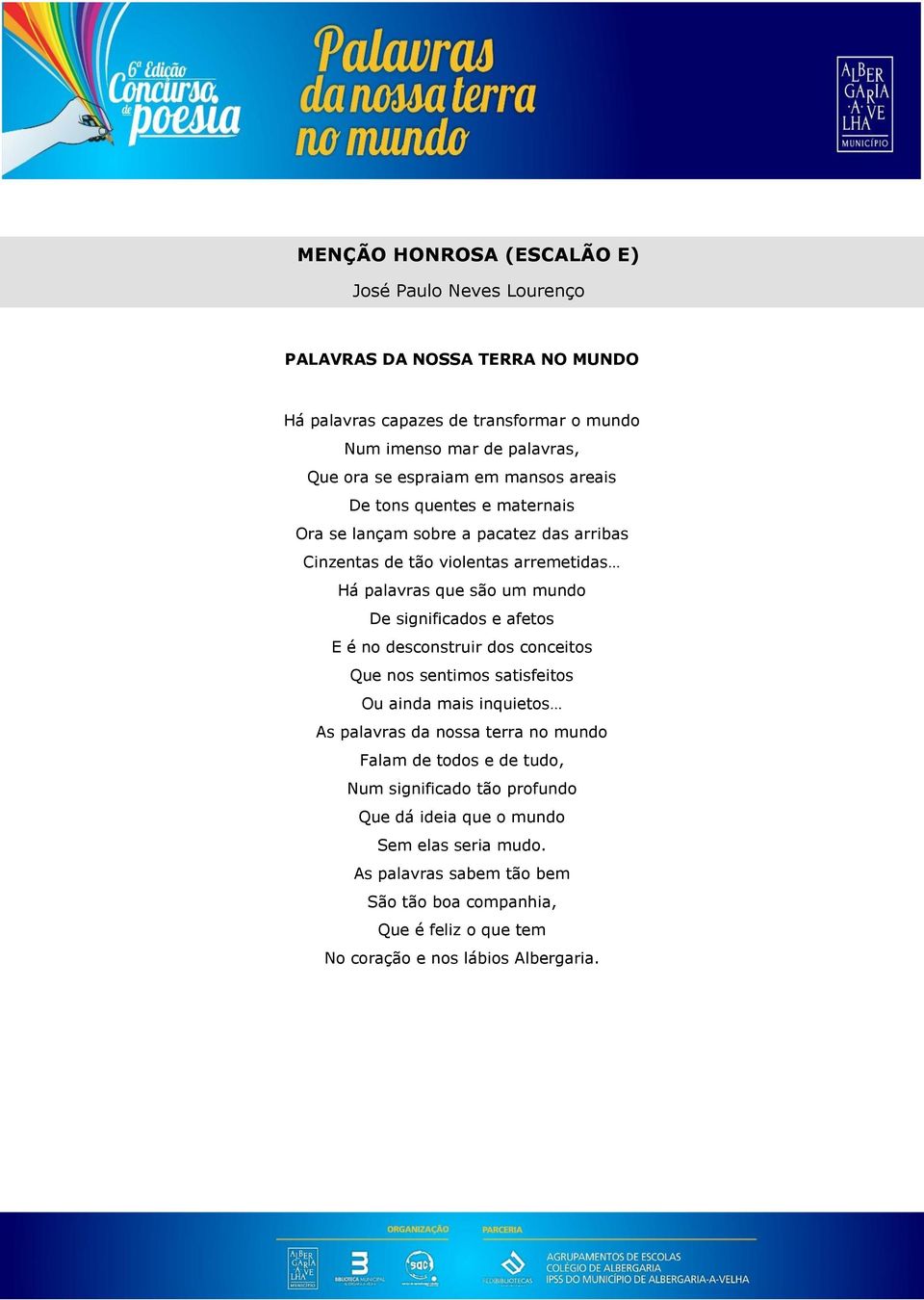 significados e afetos E é no desconstruir dos conceitos Que nos sentimos satisfeitos Ou ainda mais inquietos As palavras da nossa terra no mundo Falam de todos e de tudo,