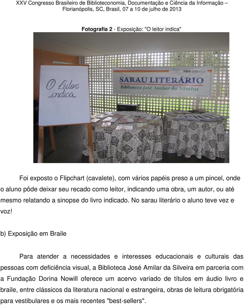 b) Exposição em Braile Para atender a necessidades e interesses educacionais e culturais das pessoas com deficiência visual, a Biblioteca José Amilar da Silveira em