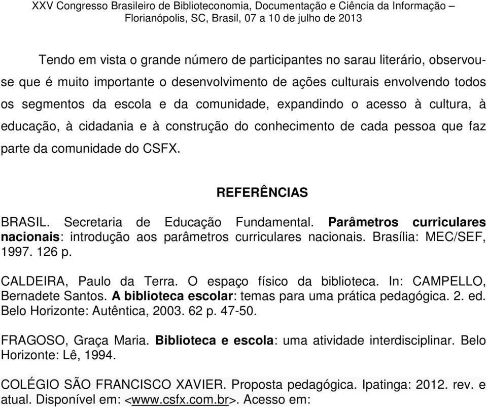 Parâmetros curriculares nacionais: introdução aos parâmetros curriculares nacionais. Brasília: MEC/SEF, 1997. 126 p. CALDEIRA, Paulo da Terra. O espaço físico da biblioteca.