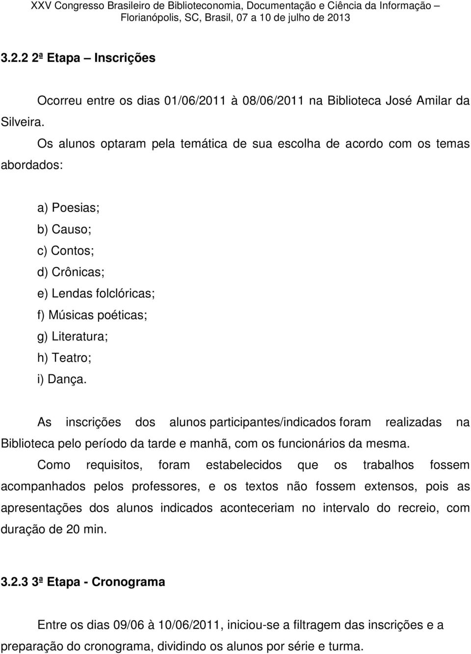 Dança. As inscrições dos alunos participantes/indicados foram realizadas na Biblioteca pelo período da tarde e manhã, com os funcionários da mesma.