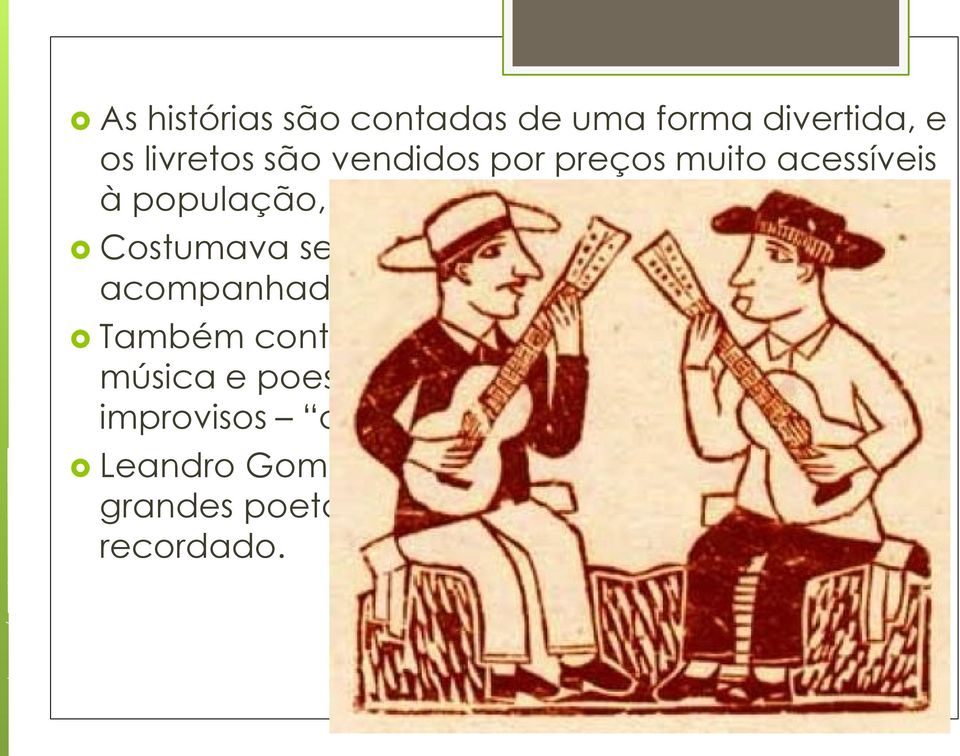 Também contada por repentistas, mesclando música e poesia jogo de frases criados de improvisos de repente.