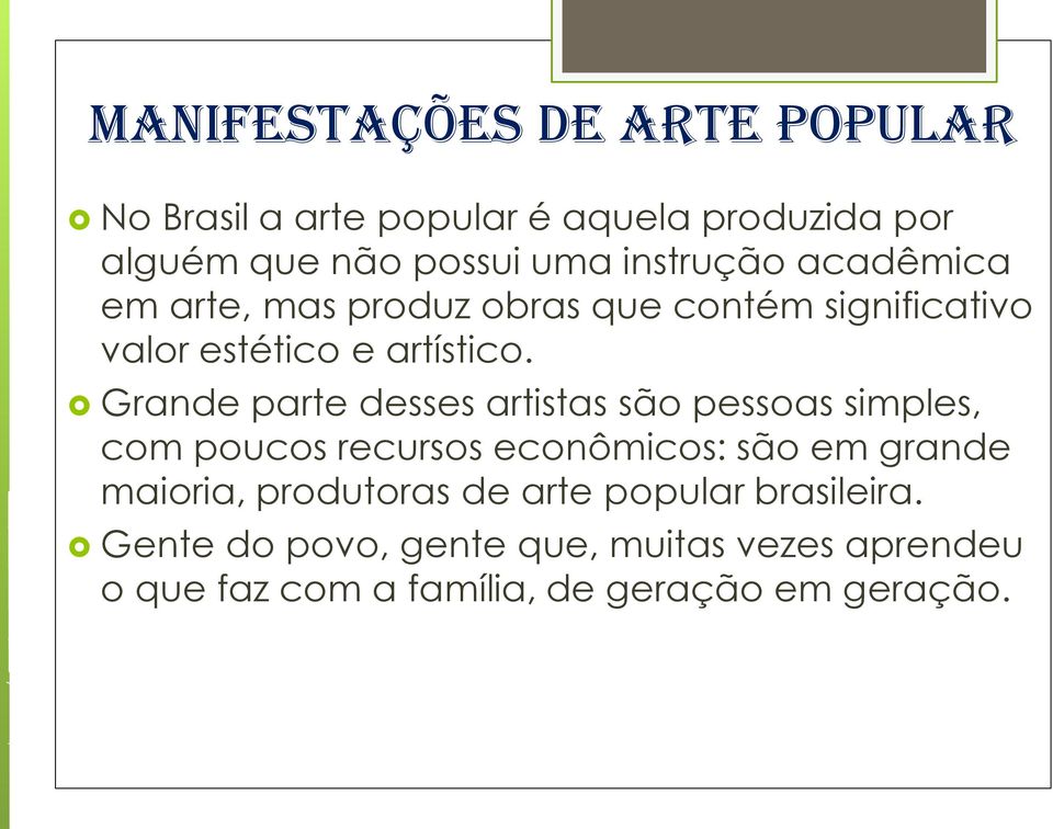 Grande parte desses artistas são pessoas simples, com poucos recursos econômicos: são em grande maioria,