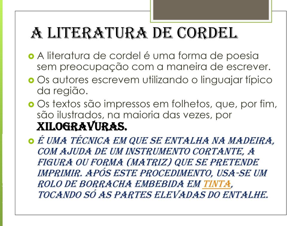 Os textos são impressos em folhetos, que, por fim, são ilustrados, na maioria das vezes, por xilogravuras.