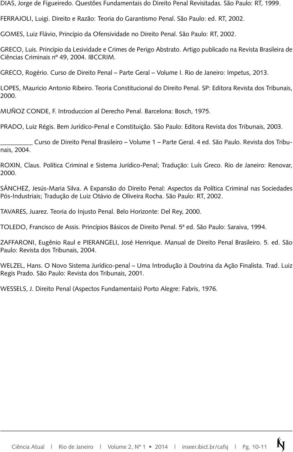 Artigo publicado na Revista Brasileira de Ciências Criminais nº 49, 2004. IBCCRIM. GRECO, Rogério. Curso de Direito Penal Parte Geral Volume I. Rio de Janeiro: Impetus, 2013.