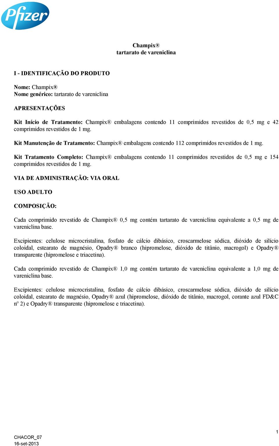 Kit Tratamento Completo: Champix embalagens contendo 11 comprimidos revestidos de 0,5 mg e 154 comprimidos revestidos de 1 mg.