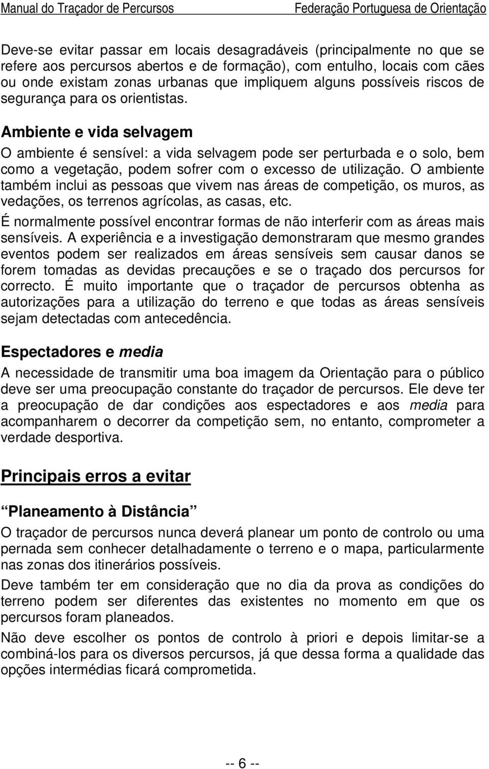 Ambiente e vida selvagem O ambiente é sensível: a vida selvagem pode ser perturbada e o solo, bem como a vegetação, podem sofrer com o excesso de utilização.