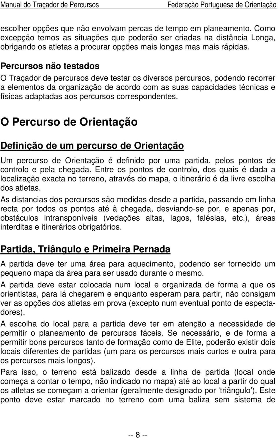 Percursos não testados O Traçador de percursos deve testar os diversos percursos, podendo recorrer a elementos da organização de acordo com as suas capacidades técnicas e físicas adaptadas aos