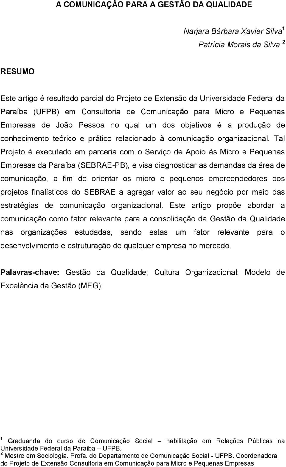 Tal Projeto é executado em parceria com o Serviço de Apoio às Micro e Pequenas Empresas da Paraíba (SEBRAE-PB), e visa diagnosticar as demandas da área de comunicação, a fim de orientar os micro e