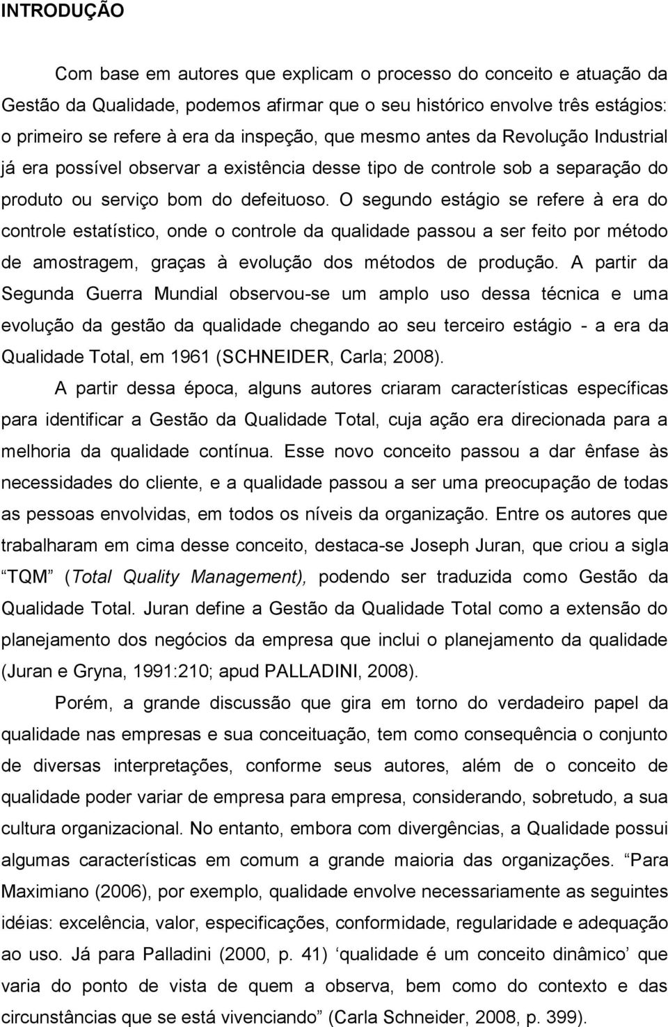 O segundo estágio se refere à era do controle estatístico, onde o controle da qualidade passou a ser feito por método de amostragem, graças à evolução dos métodos de produção.