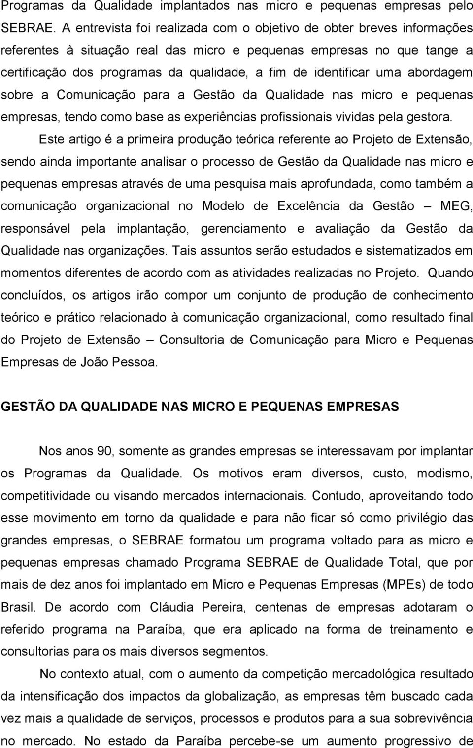 identificar uma abordagem sobre a Comunicação para a Gestão da Qualidade nas micro e pequenas empresas, tendo como base as experiências profissionais vividas pela gestora.