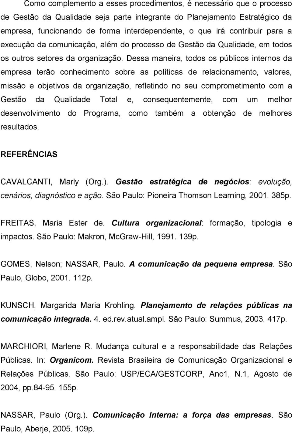 Dessa maneira, todos os públicos internos da empresa terão conhecimento sobre as políticas de relacionamento, valores, missão e objetivos da organização, refletindo no seu comprometimento com a