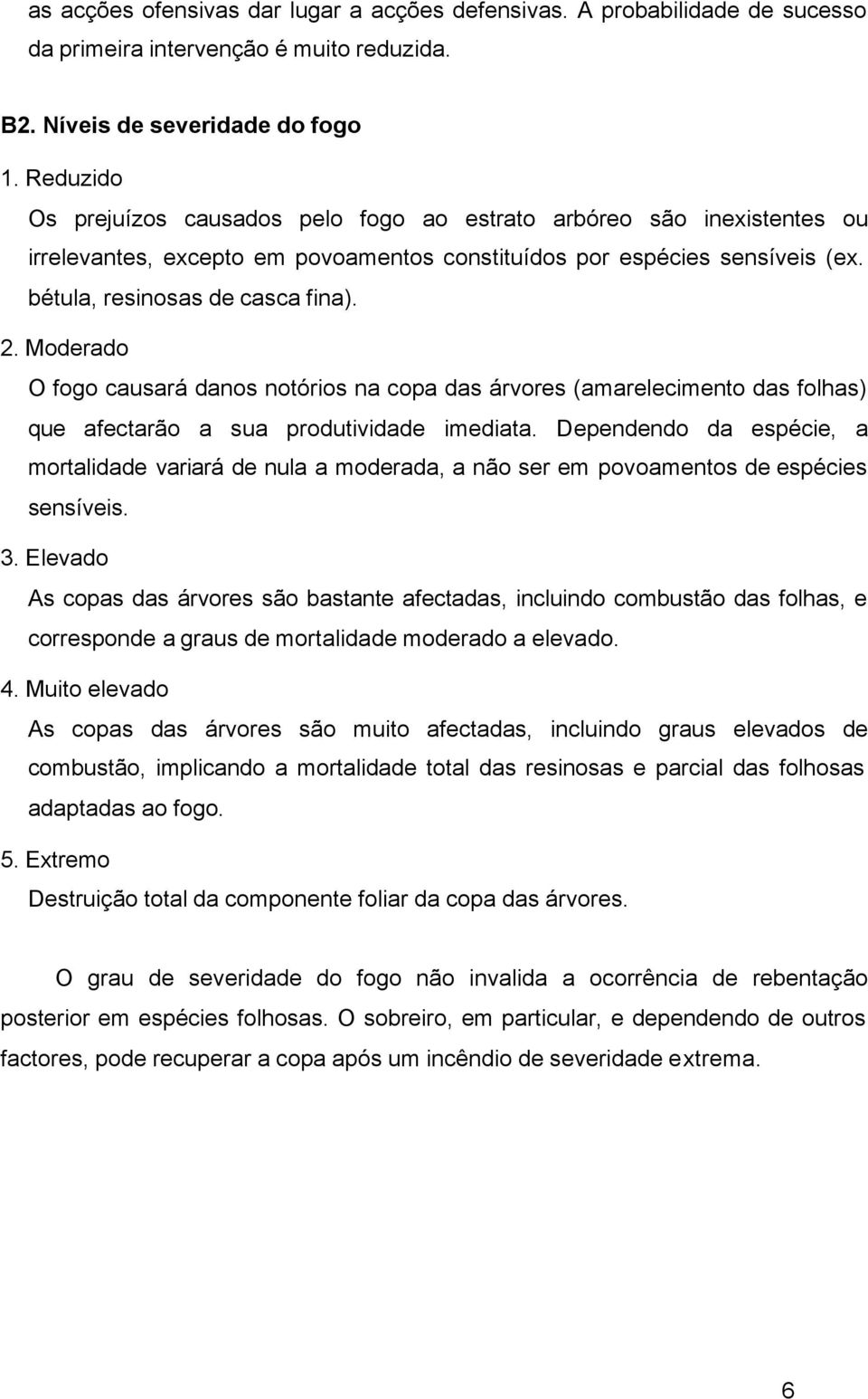 Moderado O fogo causará danos notórios na copa das árvores (amarelecimento das folhas) que afectarão a sua produtividade imediata.