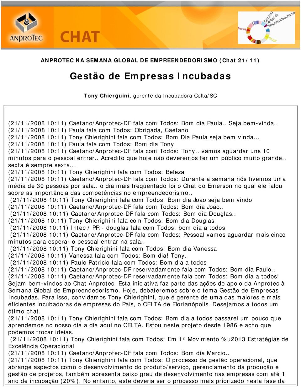 .. (21/11/2008 10:11) Paula fala com Todos: Bom dia Tony (21/11/2008 10:11) Caetano/Anprotec-DF fala com Todos: Tony.. vamos aguardar uns 10 minutos para o pessoal entrar.