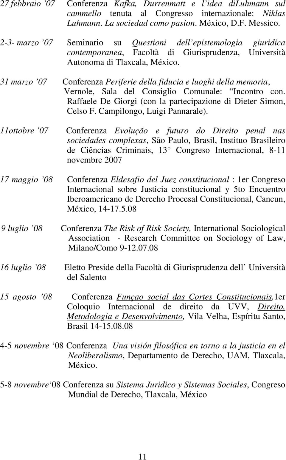 31 marzo 07 Conferenza Periferie della fiducia e luoghi della memoria, Vernole, Sala del Consiglio Comunale: Incontro con. Raffaele De Giorgi (con la partecipazione di Dieter Simon, Celso F.