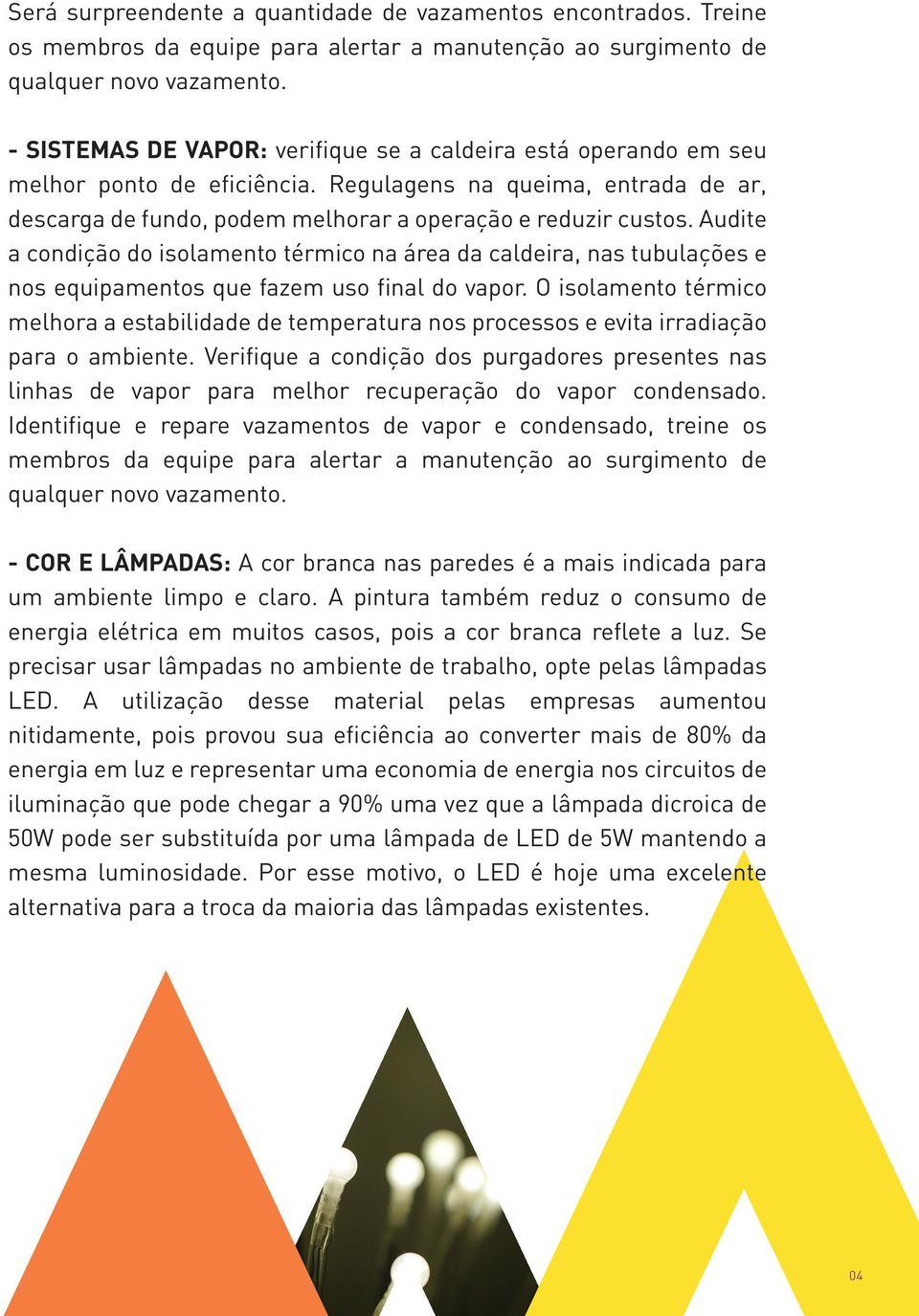 Audite a condição do isolamento térmico na área da caldeira, nas tubulações e nos equipamentos que fazem uso final do vapor.