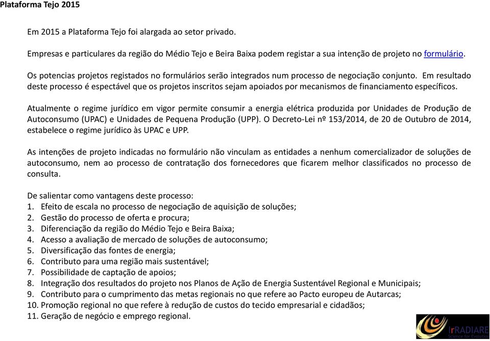 Em resultado deste processo é espectável que os projetos inscritos sejam apoiados por mecanismos de financiamento específicos.